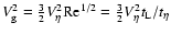 $V_{\rm g}^2 = \frac{3}{2}V_\eta^2 {\rm Re}^{1/2} = \frac{3}{2}V_\eta^2 t_{\rm L}/t_\eta$