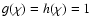 $g(\chi)=h(\chi)=1$