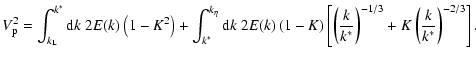 $\displaystyle V_{\rm p}^2 = \int_{k_{\rm L}}^{k^*} {\rm d}k\ 2E(k) \left( 1 - K...
...left(\frac{k}{k^*}\right)^{-1/3} + K \left(\frac{k}{k^*}\right)^{-2/3} \right].$