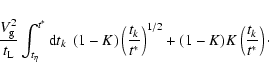 \begin{displaymath}\frac{V_{\rm g}^2}{t_{\rm L}} \int_{t_\eta}^{t^*} {\rm d}t_k\...
...^*} \right)^{1/2} + (1-K)K \left( \frac{t_k}{t^*} \right)\cdot
\end{displaymath}