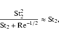 \begin{displaymath}\frac{{\rm St}_2^2}{{\rm St}_2 + {\rm Re}^{-1/2}} \approx {\rm St}_2, \qquad
\end{displaymath}