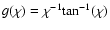 $g(\chi)=\chi^{-1}{\rm tan}^{-1}(\chi)$