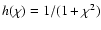 $h(\chi) = 1/(1+\chi^2)$