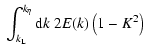 $\displaystyle \ \int_{k_{\rm L}}^{k_{\eta}} {\rm d}k\ 2E(k) \left( 1-K^2 \right)$