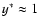 $y^* \approx 1$
