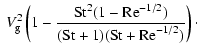 $\displaystyle \ V_{\rm g}^2 \left( 1 -
\frac{{\rm St}^2(1-{\rm Re}^{-1/2})}{({\rm St}+1)({\rm St}+{\rm Re}^{-1/2})}
\right)\cdot$