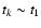 $t_k \sim t_1$