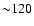 ${\sim}120$