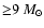 ${\geq} 9 ~M_{\odot}$