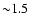 ${\sim}1.5$