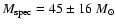 $M_{\rm spec}=45 \pm 16 ~ M_{\odot}$