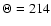 $\Theta =214$