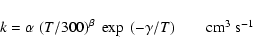 \begin{displaymath}k = \alpha \; (T/300)^{\beta} \; \exp~(-\gamma /T) \qquad \mbox{cm$^3$ s$^{-1}$ }
\end{displaymath}