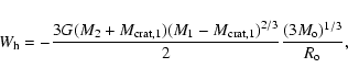 \begin{displaymath}%
W_{\rm h} = - \frac{3G(M_{2}+M_{{\rm crat},1})(M_{1}-M_{{\rm crat},1})^{2/3}}{2} \frac{(3M_{\rm o})^{1/3}}{R_{\rm o}},
\end{displaymath}