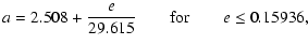 $\displaystyle %
a = 2.508 + \frac{e}{29.615} \qquad {\rm for} \qquad e \leq 0.15936,$