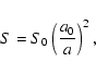 \begin{displaymath}%
S = S_{0}\left(\frac{a_{0}}{a}\right)^{2},
\end{displaymath}