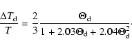 \begin{displaymath}%
\frac{\Delta T_{\rm d}}{T} = \frac{2}{3}\frac{\Theta_{\rm d}}{1 + 2.03\Theta_{\rm d} + 2.04\Theta_{\rm d}^{2}}\cdot
\end{displaymath}