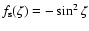 $f_{\rm s}(\zeta) = -\sin ^{2}\zeta$