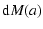 $\displaystyle %
{\rm d}M (a)$
