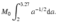 $\displaystyle M_{0} \int_{2}^{3.27} a^{-1/2} {\rm d}a.$