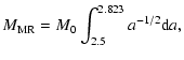 $\displaystyle M_{\rm MR} = M_{0} \int_{2.5}^{2.823} a^{-1/2} {\rm d}a,$