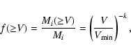 \begin{displaymath}%
f({\geq} V) = \frac{M_{i}({\geq} V)}{M_{i}} = \left(\frac{V}{V_{\rm min}}\right)^{-k},
\end{displaymath}