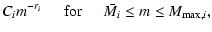 $\displaystyle C_{i} m^{-r_{i}} \hspace{0.5cm}{\rm for} \hspace{0.5cm} \bar{M_{i}} \leq m \leq M_{{\rm max},i},$