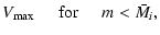 $\displaystyle V_{\rm max} \hspace{0.5cm} {\rm for} \hspace{0.5cm} m < \bar{M_{i}},$