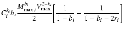 $\displaystyle C_{i}^{k_{i}}b_{i}
\frac{M_{{\rm max},i}^{b_{i}}V_{{\rm max}}^{2-k_{i}}}{2}\bigg[\frac{1}{1-b_{i}} -
\frac{1}{1-b_{i}-2r_{i}} \bigg]$