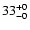 $\rm 33^{+ 0}_{- 0 }$