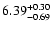 $\rm 6.39^{+ 0.30}_{- 0.69 }$