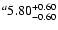 $^a\rm 5.80^{+ 0.60}_{- 0.60 }$