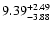 $\rm 9.39^{+ 2.49}_{- 3.88 }$