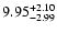 $\rm 9.95^{+ 2.10}_{- 2.99 }$