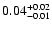 $\rm0.04^{+ 0.02}_{- 0.01 }$
