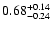 $\rm0.68^{+ 0.14}_{- 0.24 }$