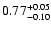 $\rm0.77^{+ 0.05}_{- 0.10 }$