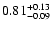 $\rm0.81^{+ 0.13}_{- 0.09 }$