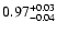 $\rm0.97^{+ 0.03}_{- 0.04 }$