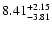 $\rm 8.41^{+ 2.15}_{- 3.81 }$