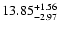 $\rm 13.85^{+ 1.56}_{- 2.97 }$