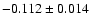 $-0.112 \pm 0.014 $