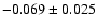 $-0.069 \pm 0.025 $