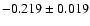 $-0.219 \pm 0.019 $