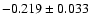 $-0.219 \pm 0.033 $
