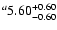 $^a\rm 5.60^{+ 0.60}_{- 0.60 }$