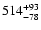 $\rm 514^{+ 93}_{- 78 }$