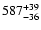 $\rm 587^{+ 39}_{- 36 }$
