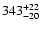 $\rm 343^{+ 22}_{- 20 }$