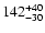 $\rm 142^{+ 40}_{- 30 }$